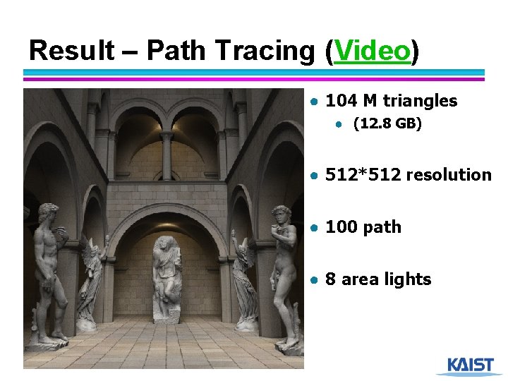 Result – Path Tracing (Video) ● 104 M triangles ● (12. 8 GB) ●