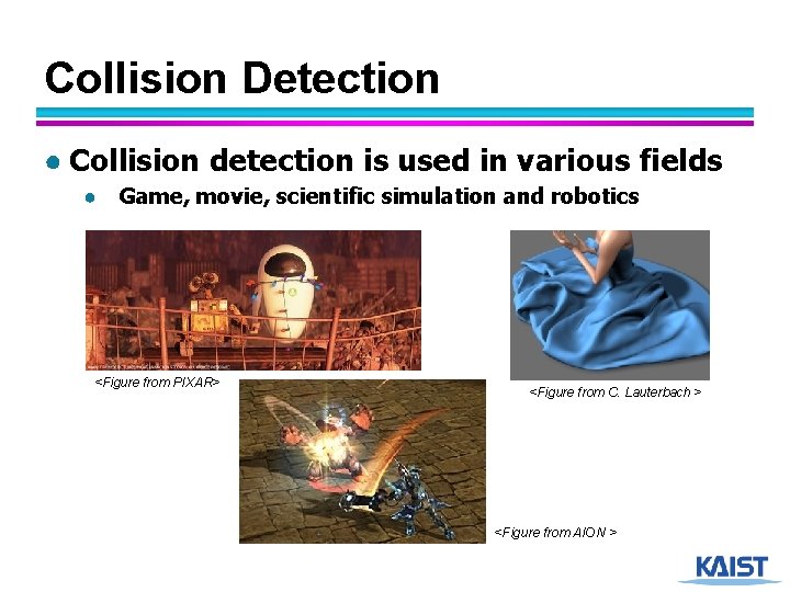 Collision Detection ● Collision detection is used in various fields ● Game, movie, scientific