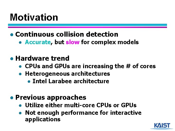 Motivation ● Continuous collision detection ● Accurate, but slow for complex models ● Hardware