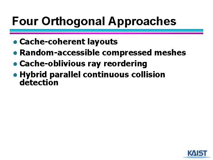 Four Orthogonal Approaches ● Cache-coherent layouts ● Random-accessible compressed meshes ● Cache-oblivious ray reordering