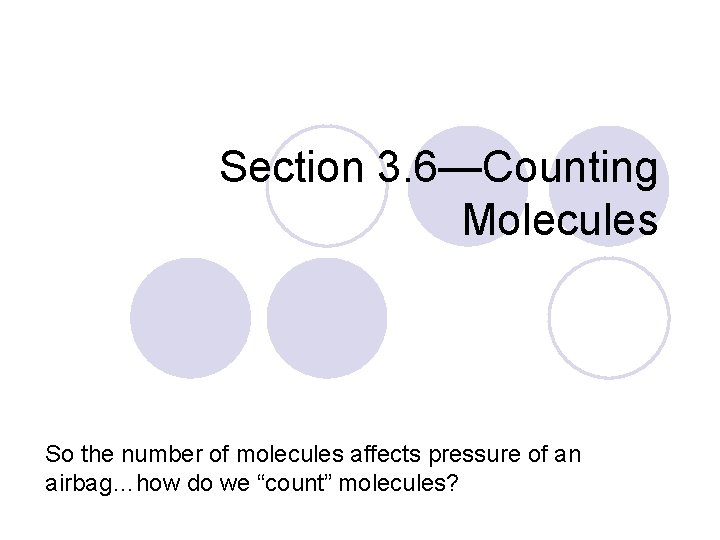 Section 3. 6—Counting Molecules So the number of molecules affects pressure of an airbag…how