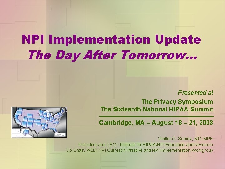 NPI Implementation Update The Day After Tomorrow… Presented at The Privacy Symposium The Sixteenth