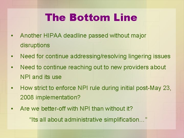 The Bottom Line • Another HIPAA deadline passed without major disruptions • Need for