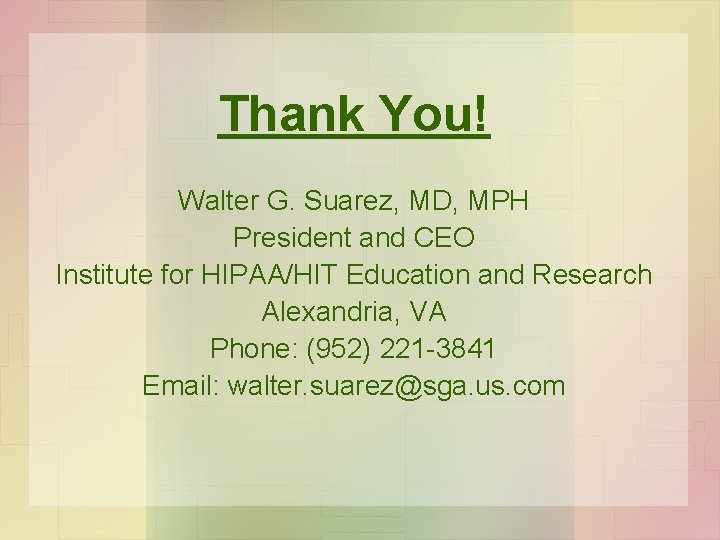 Thank You! Walter G. Suarez, MD, MPH President and CEO Institute for HIPAA/HIT Education
