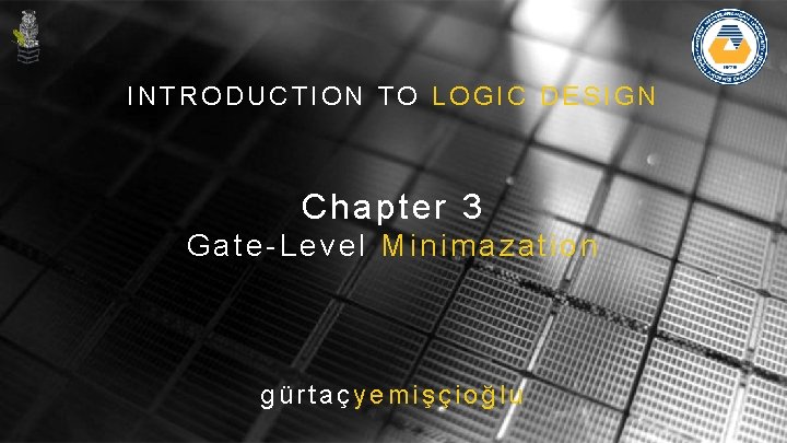 INTRODUCTION TO LOGIC DESIGN Chapter 3 Gate-Level Minimazation gürtaçyemişçioğlu 