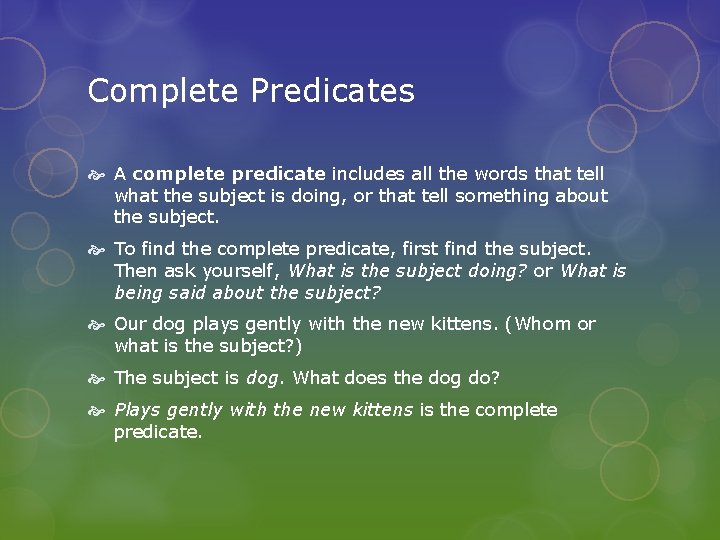 Complete Predicates A complete predicate includes all the words that tell what the subject