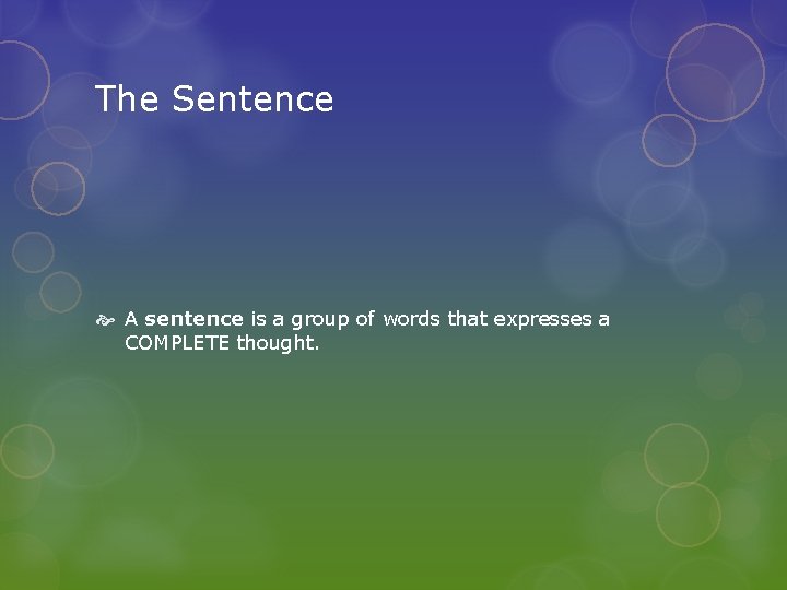 The Sentence A sentence is a group of words that expresses a COMPLETE thought.
