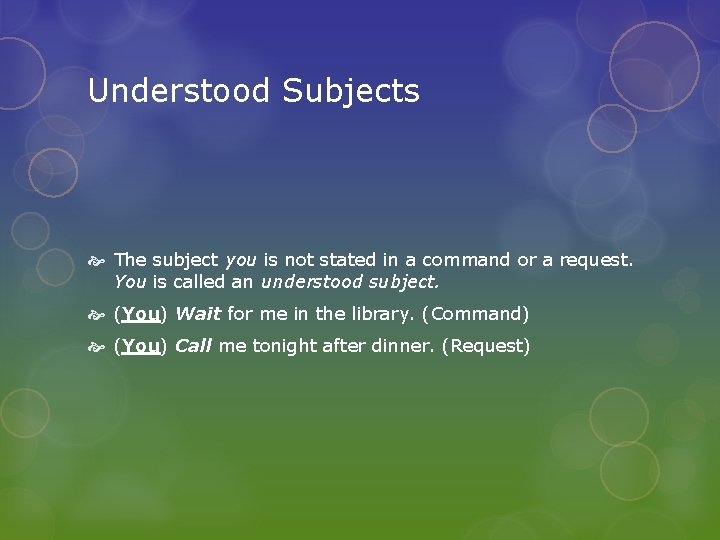 Understood Subjects The subject you is not stated in a command or a request.