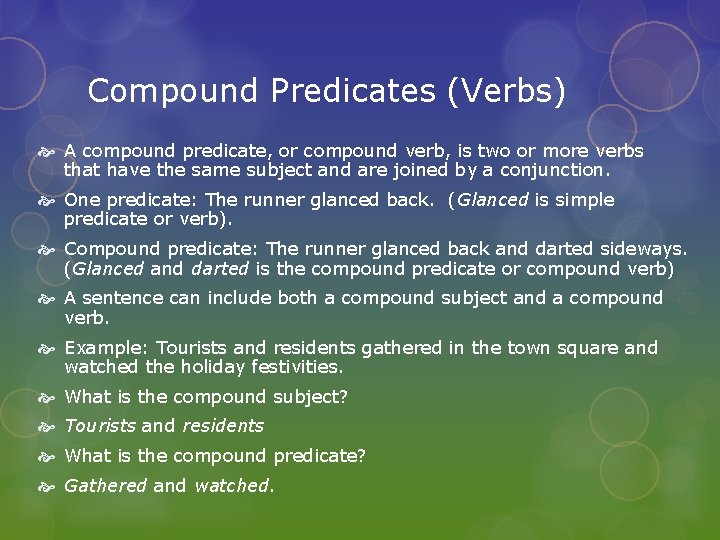 Compound Predicates (Verbs) A compound predicate, or compound verb, is two or more verbs