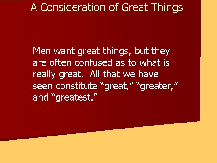 A Consideration of Great Things Men want great things, but they are often confused