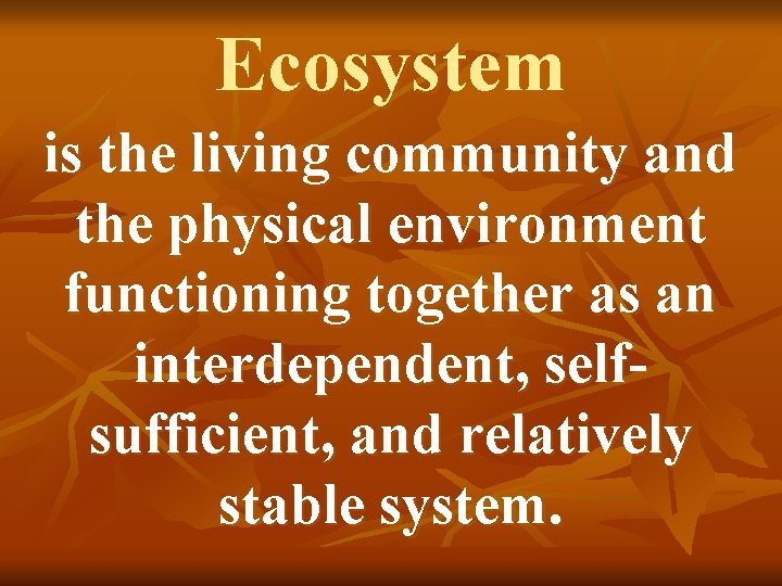 Ecosystem is the living community and the physical environment functioning together as an interdependent,