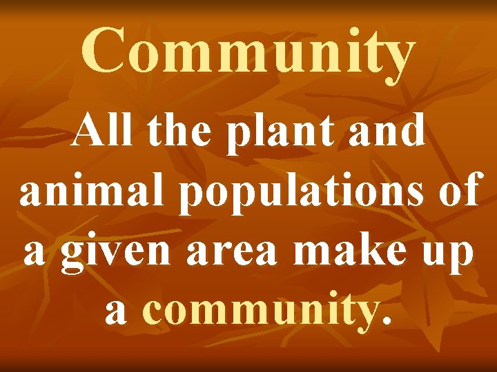 Community All the plant and animal populations of a given area make up a