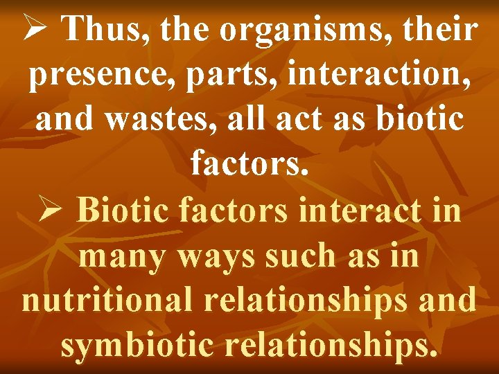 Ø Thus, the organisms, their presence, parts, interaction, and wastes, all act as biotic