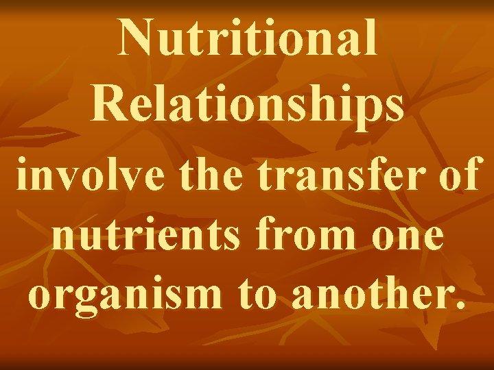 Nutritional Relationships involve the transfer of nutrients from one organism to another. 