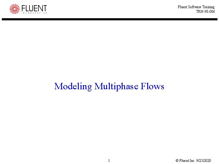 Fluent Software Training TRN-98 -006 Modeling Multiphase Flows 1 © Fluent Inc. 9/25/2020 