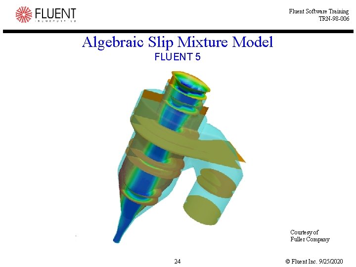 Fluent Software Training TRN-98 -006 Algebraic Slip Mixture Model FLUENT 5 Courtesy of Fuller