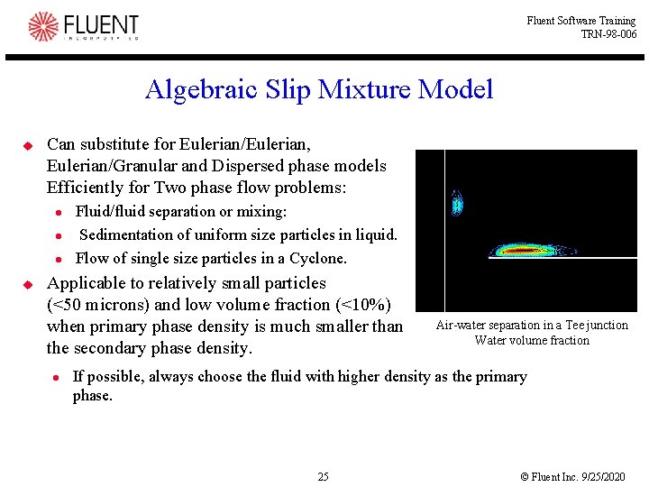 Fluent Software Training TRN-98 -006 Algebraic Slip Mixture Model u Can substitute for Eulerian/Eulerian,