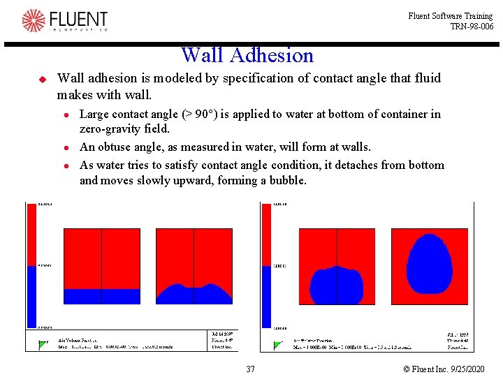 Fluent Software Training TRN-98 -006 Wall Adhesion u Wall adhesion is modeled by specification