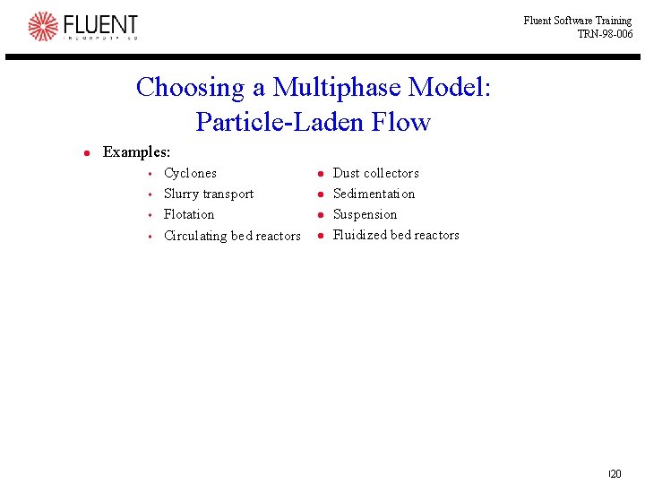 Fluent Software Training TRN-98 -006 Choosing a Multiphase Model: Particle-Laden Flow l Examples: s
