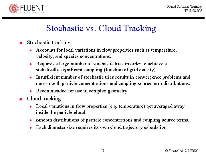 Fluent Software Training TRN-98 -006 Stochastic vs. Cloud Tracking u Stochastic tracking: l l