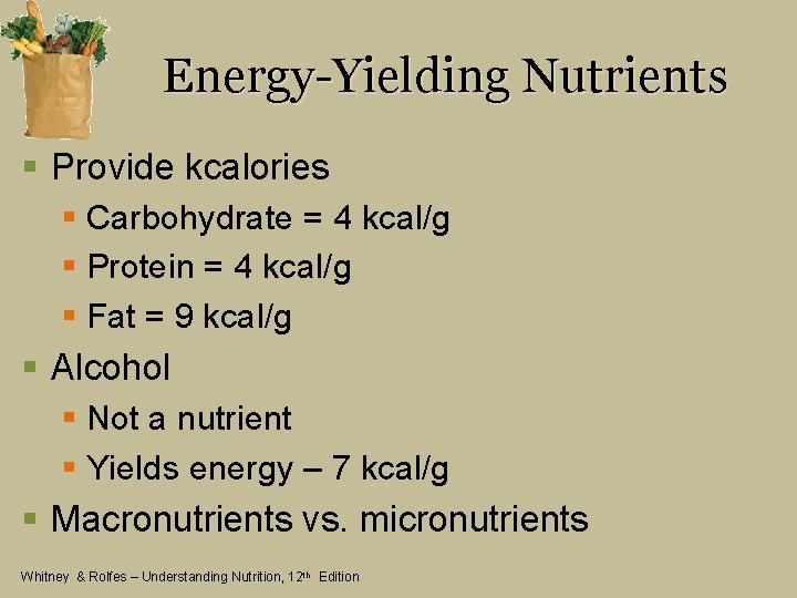 Energy-Yielding Nutrients § Provide kcalories § Carbohydrate = 4 kcal/g § Protein = 4