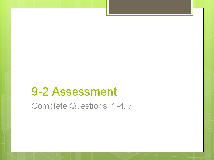 9 -2 Assessment Complete Questions: 1 -4, 7 