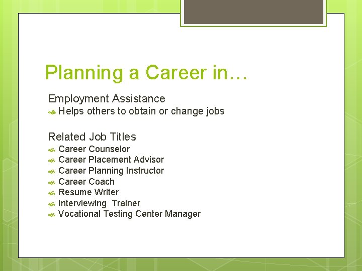 Planning a Career in… Employment Assistance Helps others to obtain or change jobs Related