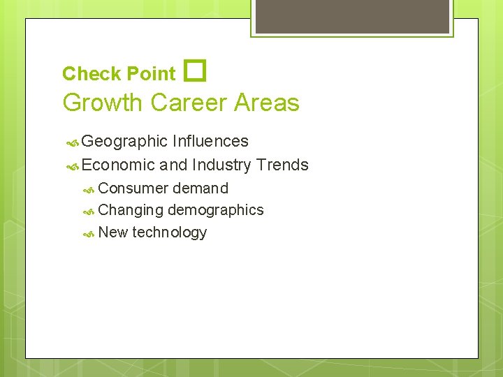 Check Point � Growth Career Areas Geographic Influences Economic and Industry Trends Consumer demand