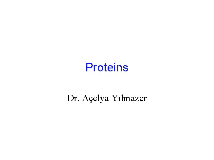 Proteins Dr. Açelya Yılmazer 