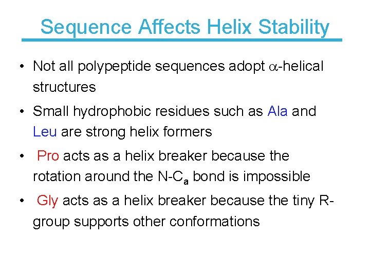 Sequence Affects Helix Stability • Not all polypeptide sequences adopt -helical structures • Small