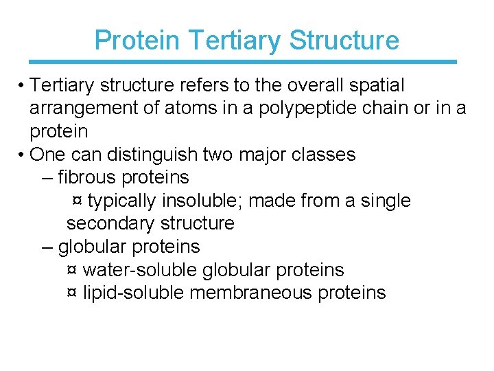 Protein Tertiary Structure • Tertiary structure refers to the overall spatial arrangement of atoms