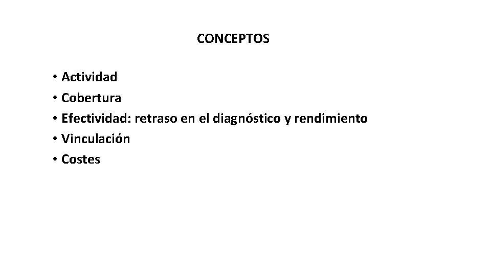 CONCEPTOS • Actividad • Cobertura • Efectividad: retraso en el diagnóstico y rendimiento •