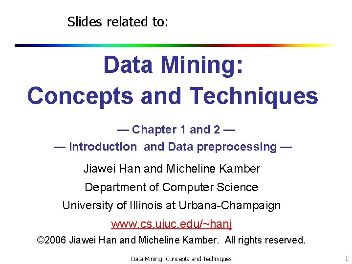 Slides related to: Data Mining: Concepts and Techniques — Chapter 1 and 2 —