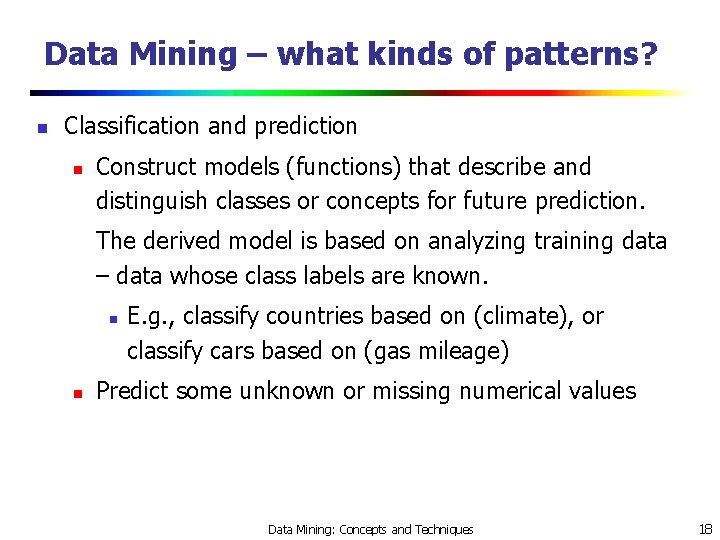 Data Mining – what kinds of patterns? n Classification and prediction n Construct models