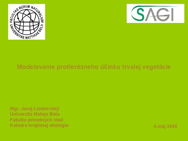 Modelovanie protierózneho účinku trvalej vegetácie Mgr. Juraj Lieskovský Univerzita Mateja Bela Fakulta prírodných vied