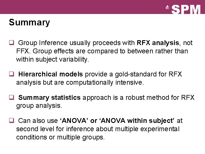 Summary q Group Inference usually proceeds with RFX analysis, not FFX. Group effects are