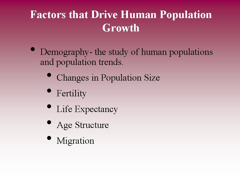Factors that Drive Human Population Growth • Demography- the study of human populations and