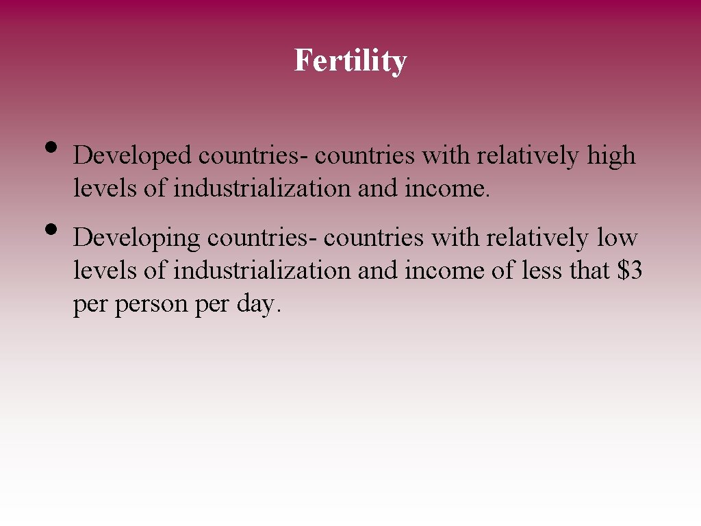 Fertility • • Developed countries- countries with relatively high levels of industrialization and income.