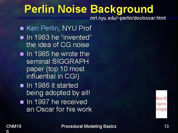 Perlin Noise Background mrl. nyu. edu/~perlin/doc/oscar. html n n n Ken Perlin, NYU Prof