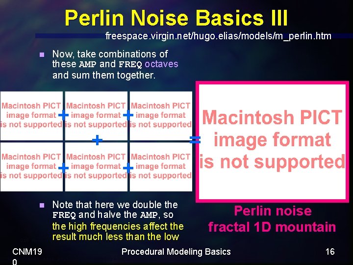 Perlin Noise Basics III freespace. virgin. net/hugo. elias/models/m_perlin. htm n Now, take combinations of