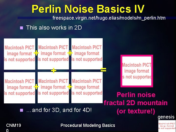 Perlin Noise Basics IV freespace. virgin. net/hugo. elias/models/m_perlin. htm n This also works in