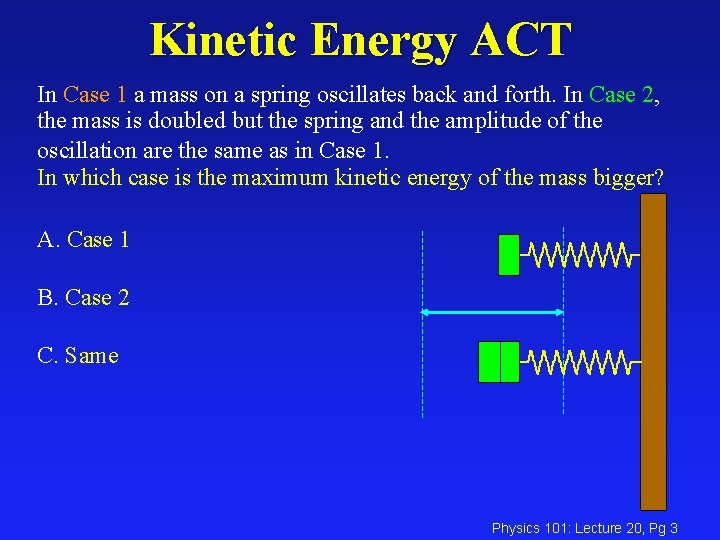 Kinetic Energy ACT In Case 1 a mass on a spring oscillates back and