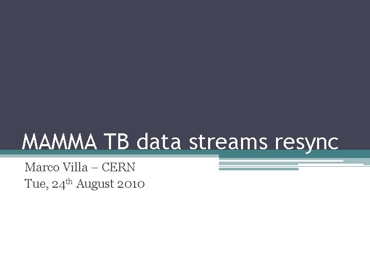 MAMMA TB data streams resync Marco Villa – CERN Tue, 24 th August 2010