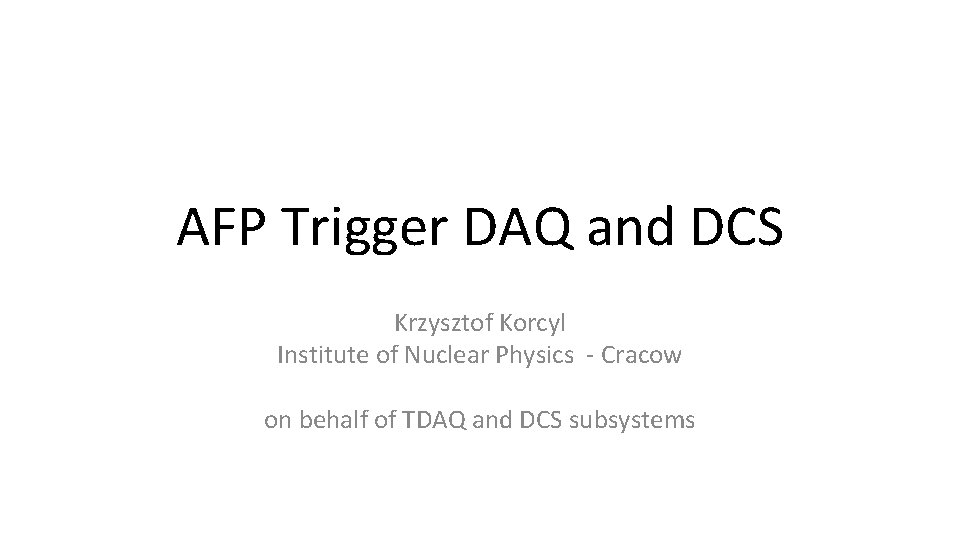 AFP Trigger DAQ and DCS Krzysztof Korcyl Institute of Nuclear Physics - Cracow on