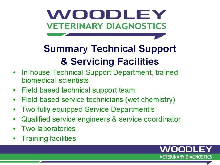 Summary Technical Support & Servicing Facilities • In-house Technical Support Department, trained biomedical scientists Summary Technical Support & Servicing Facilities • In-house Technical Support Department, trained biomedical scientists