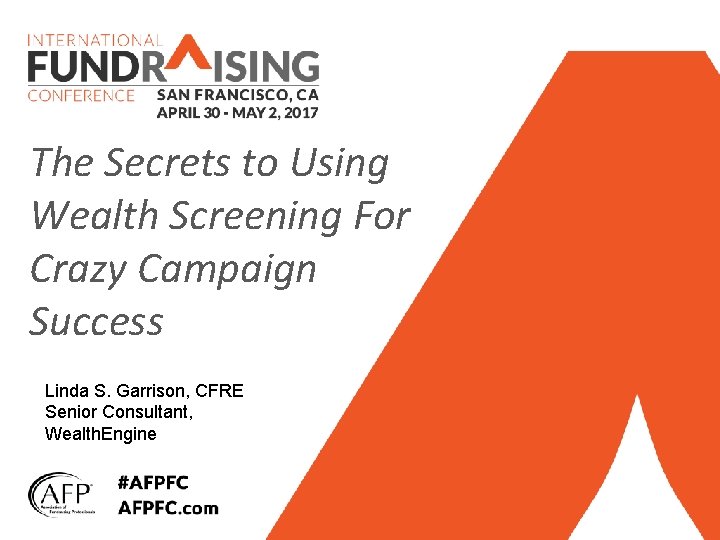 The Secrets to Using Wealth Screening For Crazy Campaign Success Linda S. Garrison, CFRE