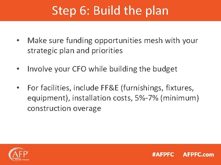 Step 6: Build the plan • Make sure funding opportunities mesh with your strategic