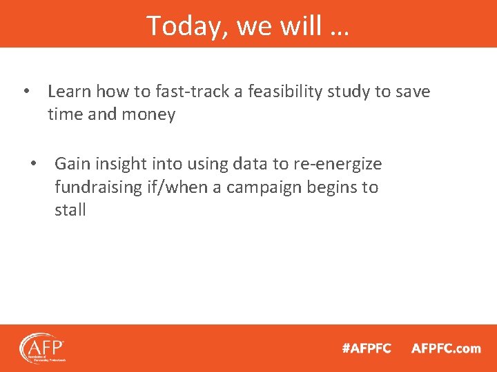 Today, we will … • Learn how to fast-track a feasibility study to save