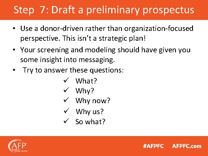 Step 7: Draft a preliminary prospectus • Use a donor-driven rather than organization-focused perspective.