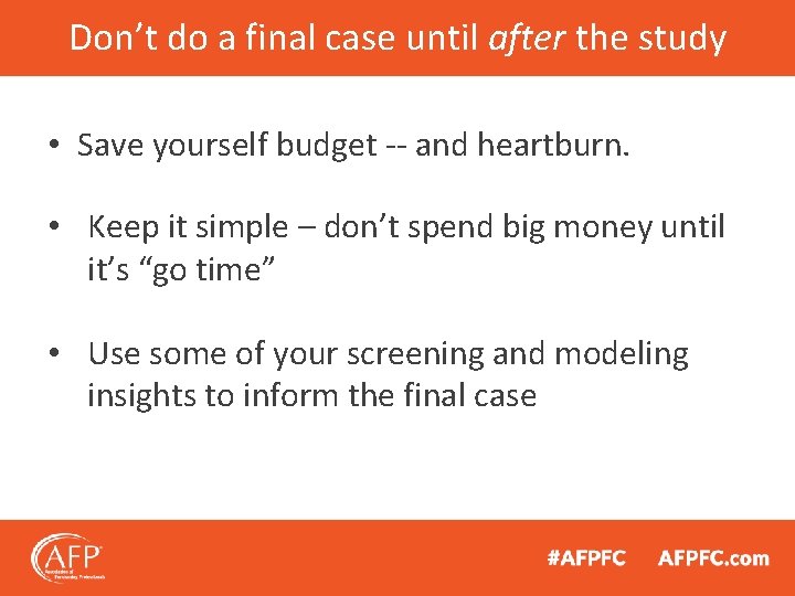 Don’t do a final case until after the study • Save yourself budget --